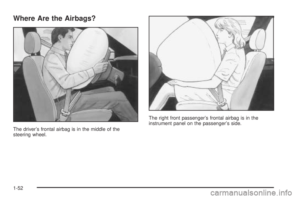 PONTIAC VIBE 2006 Workshop Manual Where Are the Airbags?
The driver’s frontal airbag is in the middle of the
steering wheel.The right front passenger’s frontal airbag is in the
instrument panel on the passenger’s side.
1-52 