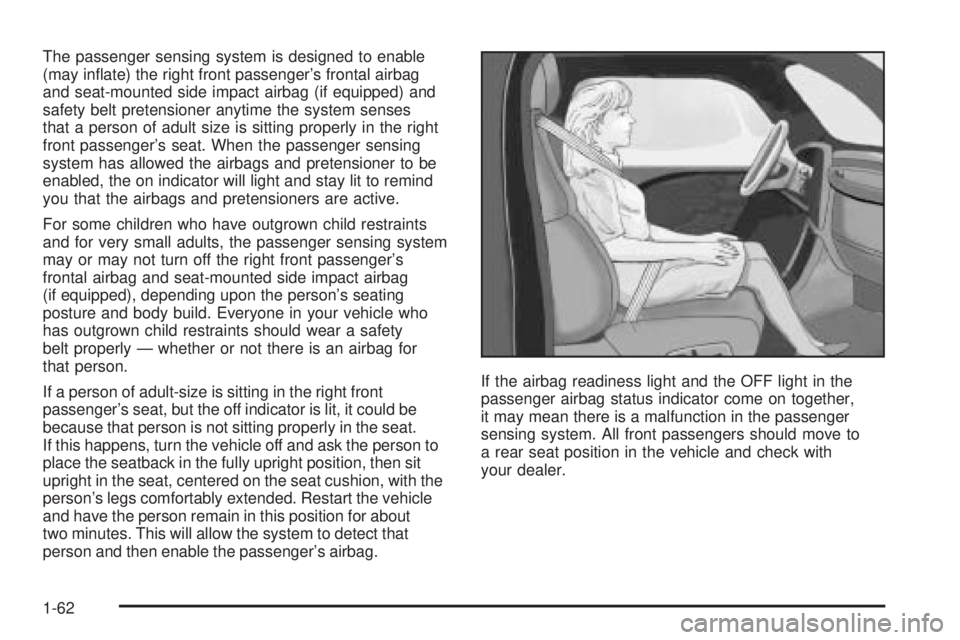 PONTIAC VIBE 2006 Repair Manual The passenger sensing system is designed to enable
(may in�ate) the right front passenger’s frontal airbag
and seat-mounted side impact airbag (if equipped) and
safety belt pretensioner anytime the 