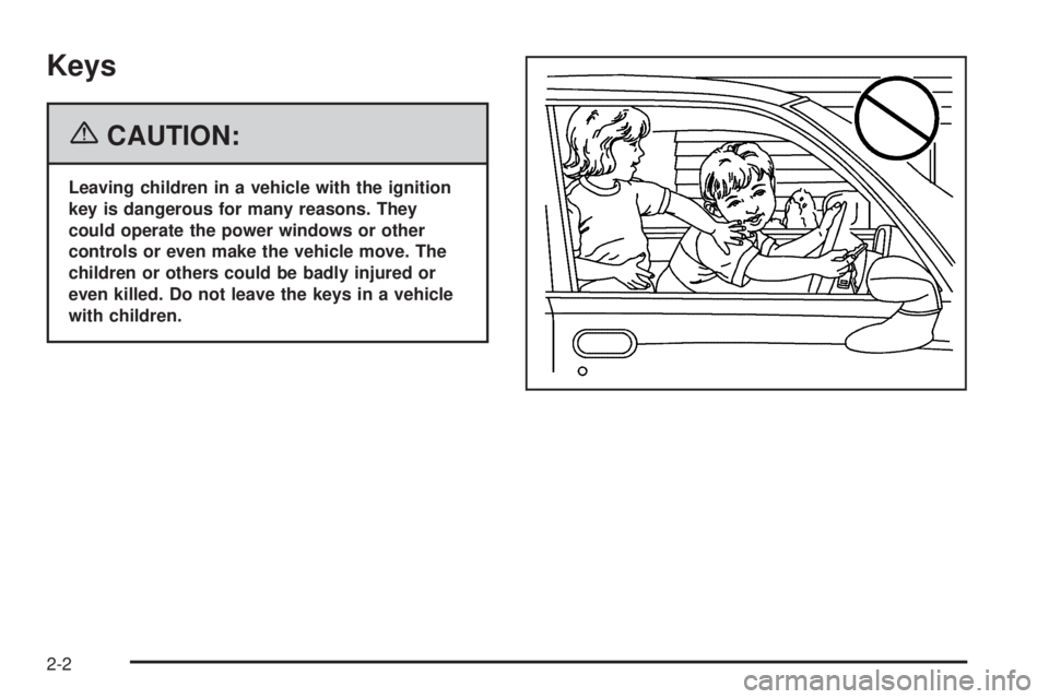 PONTIAC VIBE 2006  Owners Manual Keys
{CAUTION:
Leaving children in a vehicle with the ignition
key is dangerous for many reasons. They
could operate the power windows or other
controls or even make the vehicle move. The
children or 