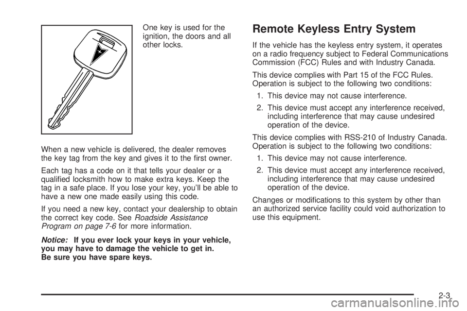 PONTIAC VIBE 2006  Owners Manual One key is used for the
ignition, the doors and all
other locks.
When a new vehicle is delivered, the dealer removes
the key tag from the key and gives it to the �rst owner.
Each tag has a code on it 