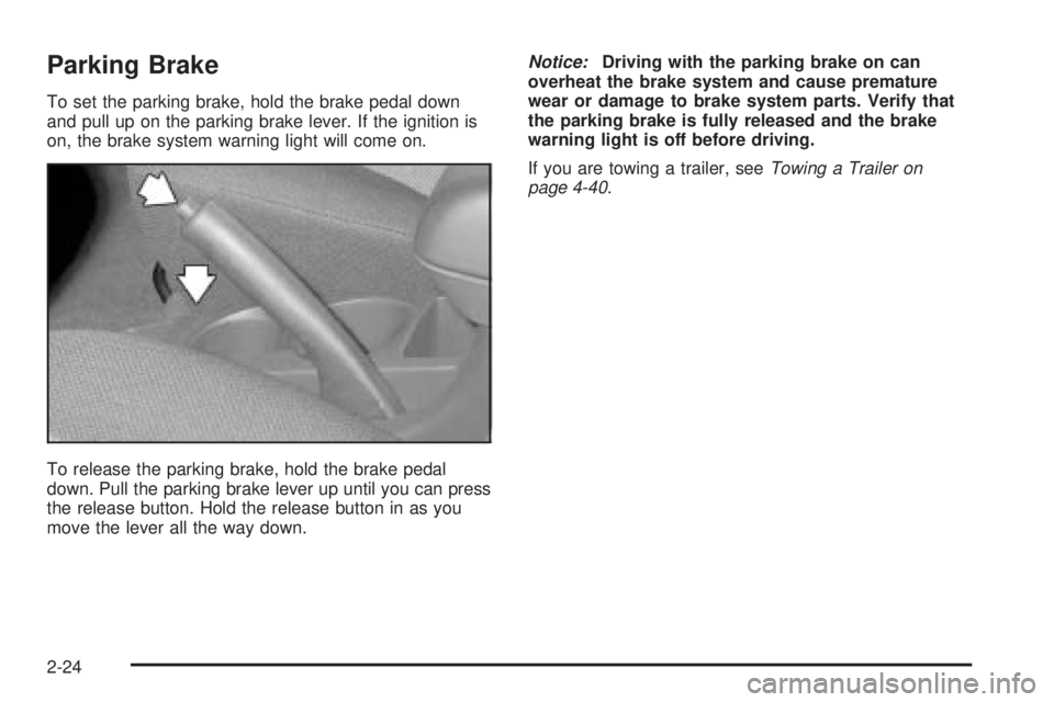 PONTIAC VIBE 2006  Owners Manual Parking Brake
To set the parking brake, hold the brake pedal down
and pull up on the parking brake lever. If the ignition is
on, the brake system warning light will come on.
To release the parking bra