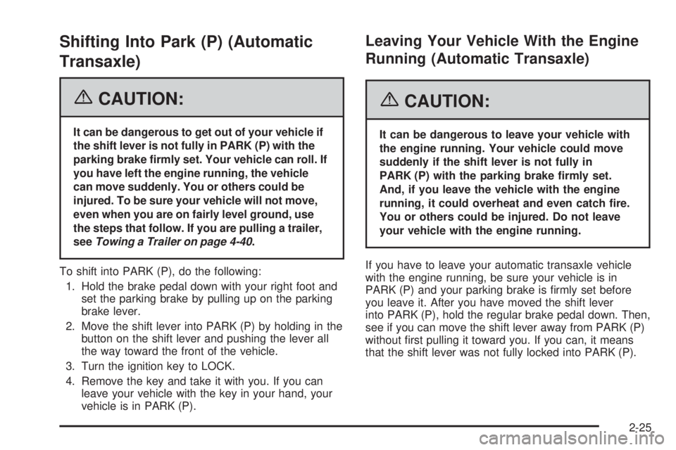 PONTIAC VIBE 2006  Owners Manual Shifting Into Park (P) (Automatic
Transaxle)
{CAUTION:
It can be dangerous to get out of your vehicle if
the shift lever is not fully in PARK (P) with the
parking brake �rmly set. Your vehicle can rol