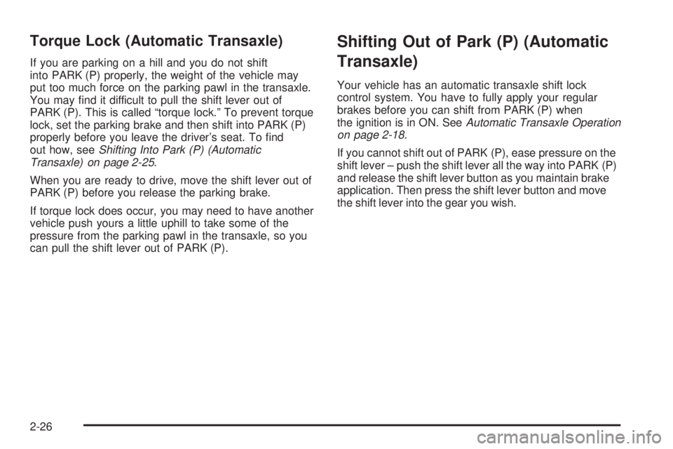 PONTIAC VIBE 2006  Owners Manual Torque Lock (Automatic Transaxle)
If you are parking on a hill and you do not shift
into PARK (P) properly, the weight of the vehicle may
put too much force on the parking pawl in the transaxle.
You m