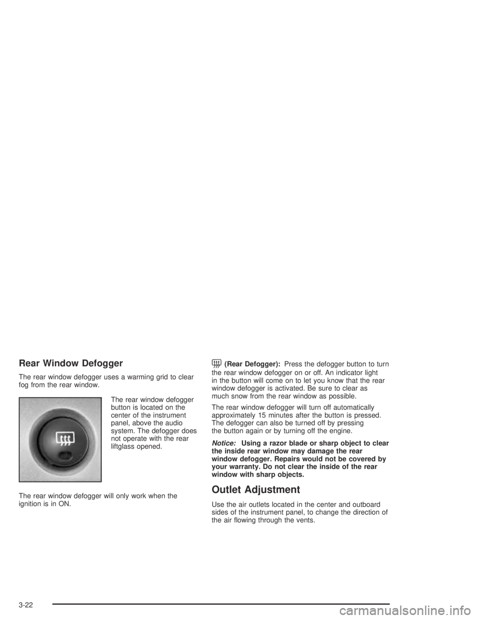 PONTIAC VIBE 2005 Owners Manual Rear Window Defogger
The rear window defogger uses a warming grid to clear
fog from the rear window.
The rear window defogger
button is located on the
center of the instrument
panel, above the audio
s PONTIAC VIBE 2005 Owners Manual Rear Window Defogger
The rear window defogger uses a warming grid to clear
fog from the rear window.
The rear window defogger
button is located on the
center of the instrument
panel, above the audio
s