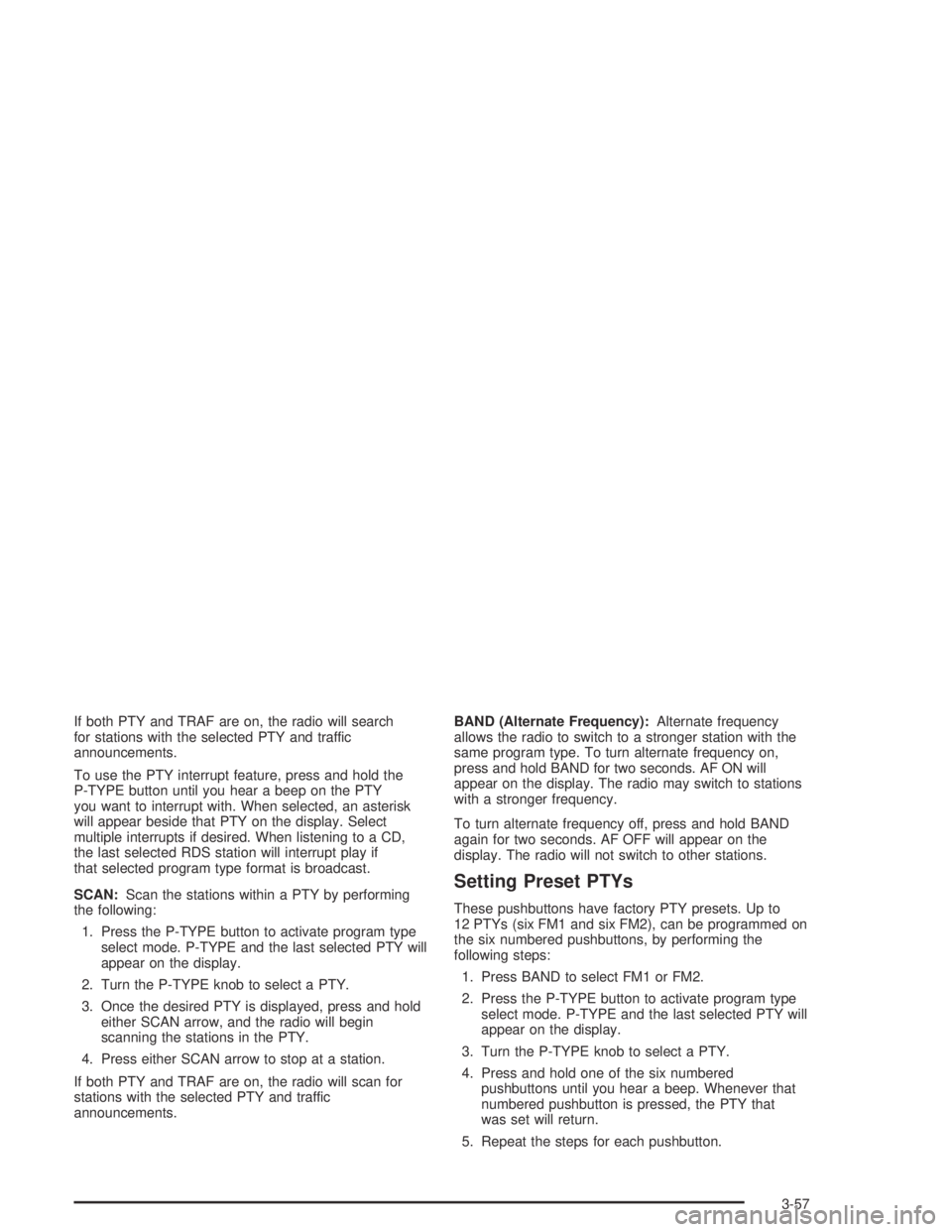 PONTIAC VIBE 2005 Owners Manual If both PTY and TRAF are on, the radio will search
for stations with the selected PTY and traffic
announcements.
To use the PTY interrupt feature, press and hold the
P-TYPE button until you hear a bee PONTIAC VIBE 2005 Owners Manual If both PTY and TRAF are on, the radio will search
for stations with the selected PTY and traffic
announcements.
To use the PTY interrupt feature, press and hold the
P-TYPE button until you hear a bee