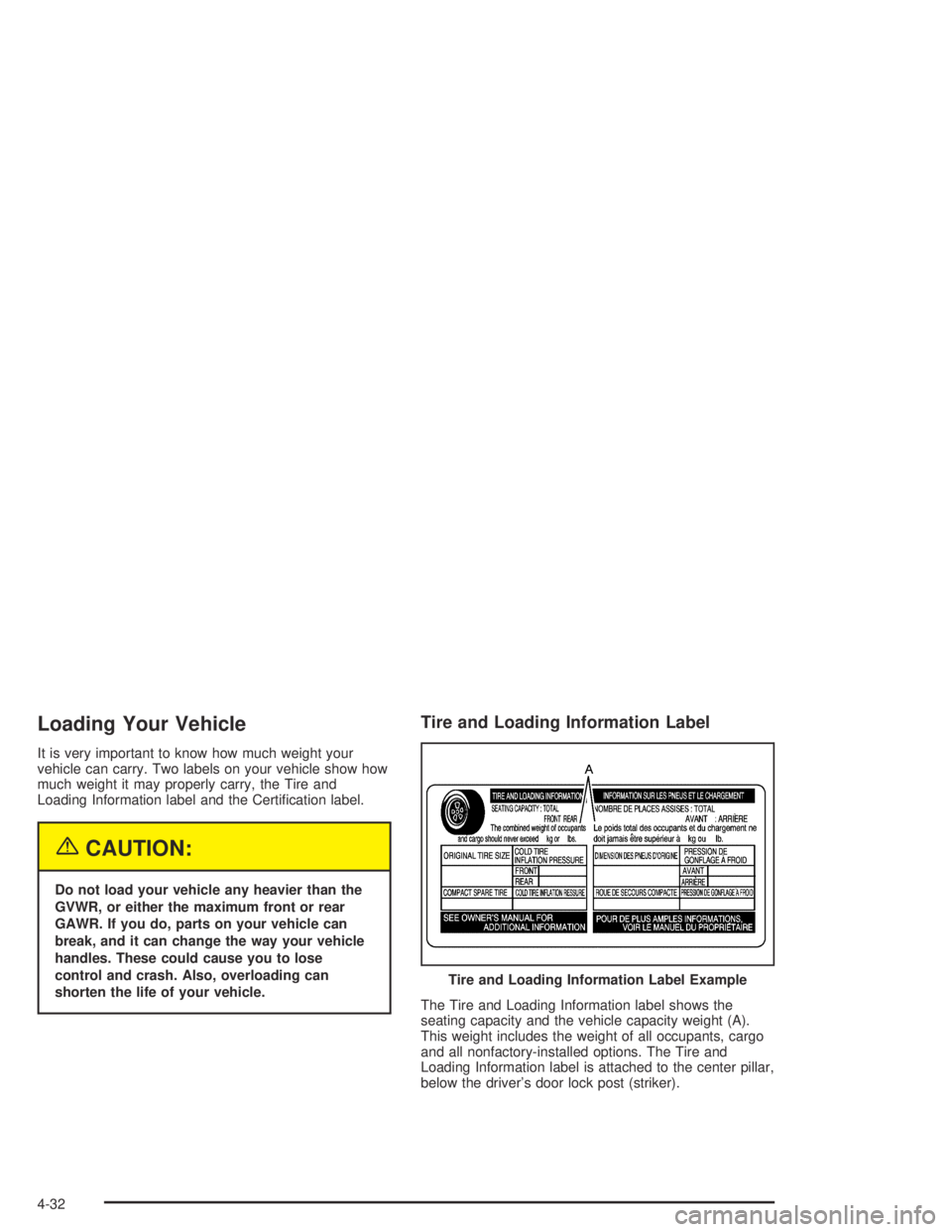 PONTIAC VIBE 2005  Owners Manual Loading Your Vehicle
It is very important to know how much weight your
vehicle can carry. Two labels on your vehicle show how
much weight it may properly carry, the Tire and
Loading Information label 