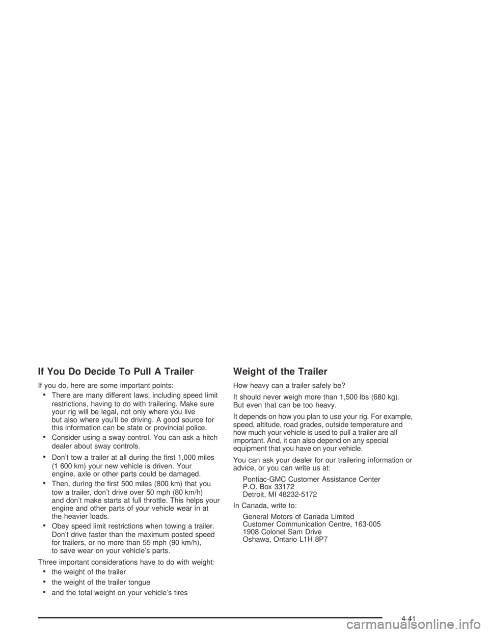 PONTIAC VIBE 2005 Service Manual If You Do Decide To Pull A Trailer
If you do, here are some important points:
There are many different laws, including speed limit
restrictions, having to do with trailering. Make sure
your rig will 