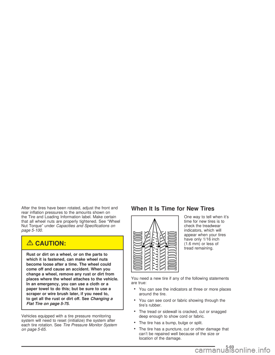 PONTIAC VIBE 2005  Owners Manual After the tires have been rotated, adjust the front and
rear in�ation pressures to the amounts shown on
the Tire and Loading Information label. Make certain
that all wheel nuts are properly tightened.