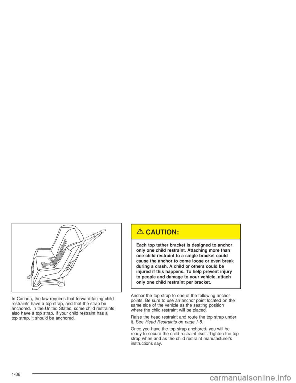 PONTIAC VIBE 2005 Service Manual In Canada, the law requires that forward-facing child
restraints have a top strap, and that the strap be
anchored. In the United States, some child restraints
also have a top strap. If your child rest