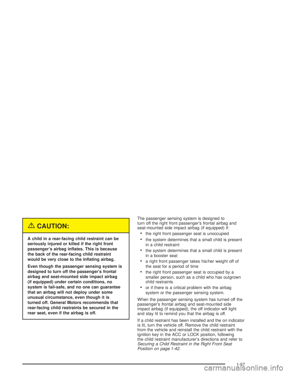 PONTIAC VIBE 2005 Repair Manual <CAUTION: A child in a rear-facing child restraint can be seriously injured or killed if the right front passenger’s airbag in�ates. This is because the back of the rear-facing child restraint would