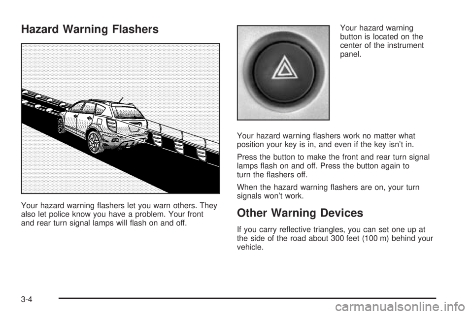 PONTIAC VIBE 2004 Owners Manual Hazard Warning Flashers
Your hazard warning ¯ashers let you warn others. They
also let police know you have a problem. Your front
and rear turn signal lamps will ¯ash on and off.Your hazard warning
PONTIAC VIBE 2004 Owners Manual Hazard Warning Flashers
Your hazard warning ¯ashers let you warn others. They
also let police know you have a problem. Your front
and rear turn signal lamps will ¯ash on and off.Your hazard warning