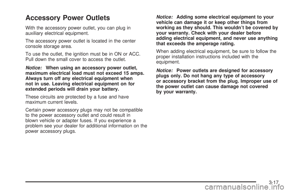 PONTIAC VIBE 2004  Owners Manual Accessory Power Outlets
With the accessory power outlet, you can plug in
auxiliary electrical equipment.
The accessory power outlet is located in the center
console storage area.
To use the outlet, th