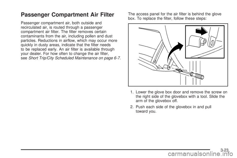 PONTIAC VIBE 2004  Owners Manual Passenger Compartment Air Filter
Passenger compartment air, both outside and
recirculated air, is routed through a passenger
compartment air ®lter. The ®lter removes certain
contaminants from the ai