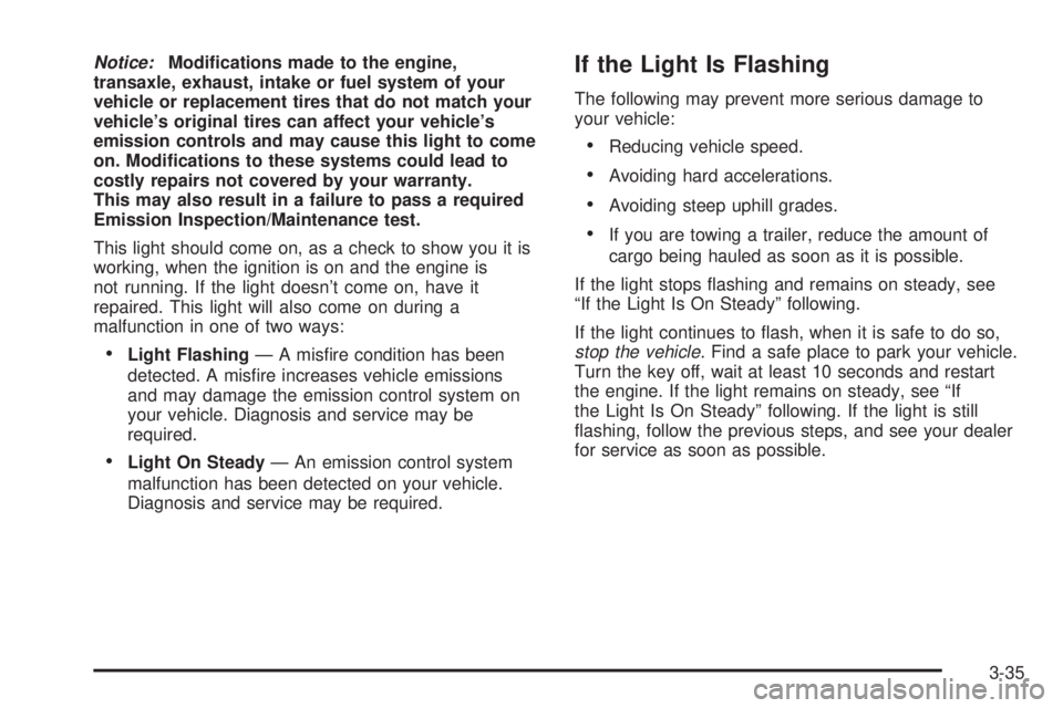 PONTIAC VIBE 2004  Owners Manual Notice:Modi®cations made to the engine,
transaxle, exhaust, intake or fuel system of your
vehicle or replacement tires that do not match your
vehicles original tires can affect your vehicles
emissi