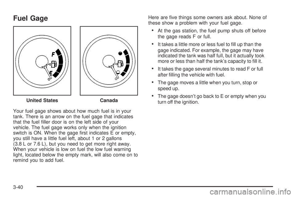 PONTIAC VIBE 2004  Owners Manual Fuel Gage
Your fuel gage shows about how much fuel is in your
tank. There is an arrow on the fuel gage that indicates
that the fuel ®ller door is on the left side of your
vehicle. The fuel gage works