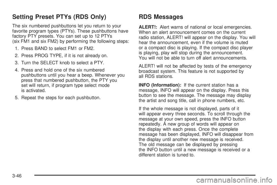 PONTIAC VIBE 2004 Owners Manual Setting Preset PTYs (RDS Only)
The six numbered pushbuttons let you return to your
favorite program types (PTYs). These pushbuttons have
factory PTY presets. You can set up to 12 PTYs
(six FM1 and six PONTIAC VIBE 2004 Owners Manual Setting Preset PTYs (RDS Only)
The six numbered pushbuttons let you return to your
favorite program types (PTYs). These pushbuttons have
factory PTY presets. You can set up to 12 PTYs
(six FM1 and six