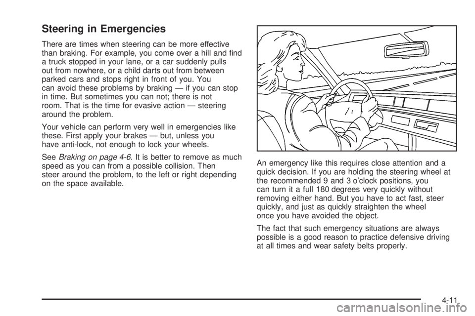PONTIAC VIBE 2004  Owners Manual Steering in Emergencies
There are times when steering can be more effective
than braking. For example, you come over a hill and ®nd
a truck stopped in your lane, or a car suddenly pulls
out from nowh