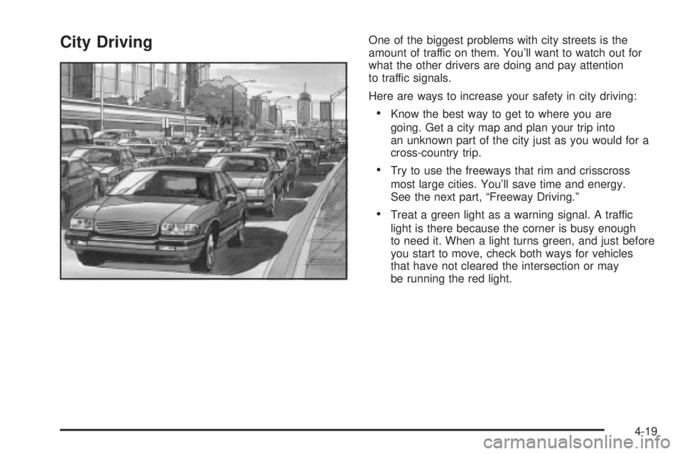 PONTIAC VIBE 2004  Owners Manual City DrivingOne of the biggest problems with city streets is the
amount of traffic on them. Youll want to watch out for
what the other drivers are doing and pay attention
to traffic signals.
Here are
