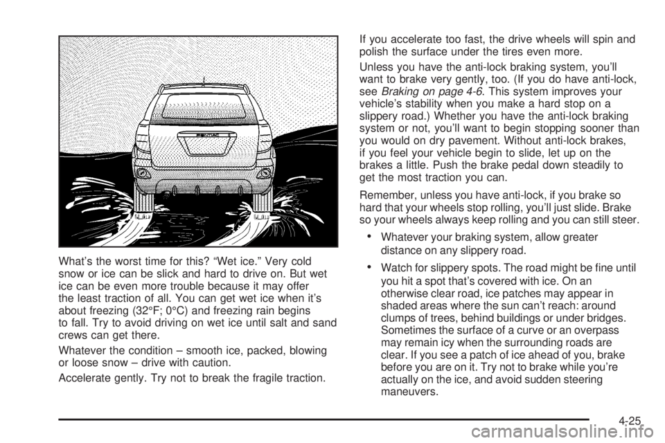 PONTIAC VIBE 2004  Owners Manual Whats the worst time for this? ªWet ice.º Very cold
snow or ice can be slick and hard to drive on. But wet
ice can be even more trouble because it may offer
the least traction of all. You can get w