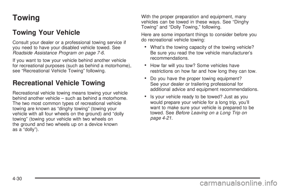PONTIAC VIBE 2004  Owners Manual Towing
Towing Your Vehicle
Consult your dealer or a professional towing service if
you need to have your disabled vehicle towed. See
Roadside Assistance Program on page 7-6.
If you want to tow your ve
