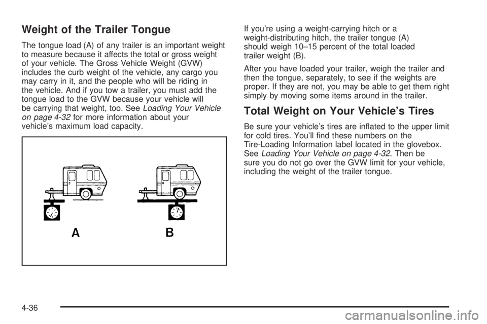 PONTIAC VIBE 2004  Owners Manual Weight of the Trailer Tongue
The tongue load (A) of any trailer is an important weight
to measure because it affects the total or gross weight
of your vehicle. The Gross Vehicle Weight (GVW)
includes 