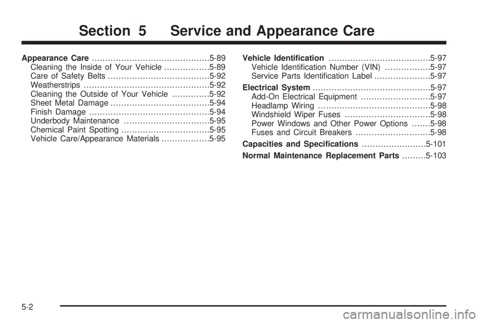 PONTIAC VIBE 2004  Owners Manual Appearance Care............................................5-89
Cleaning the Inside of Your Vehicle.................5-89
Care of Safety Belts......................................5-92
Weatherstrips...