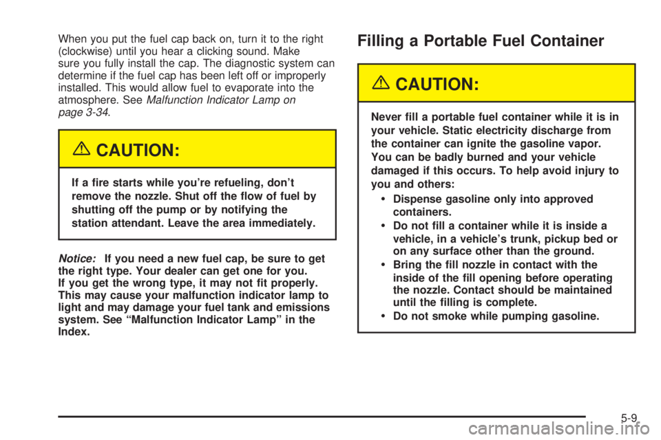 PONTIAC VIBE 2004  Owners Manual When you put the fuel cap back on, turn it to the right
(clockwise) until you hear a clicking sound. Make
sure you fully install the cap. The diagnostic system can
determine if the fuel cap has been l