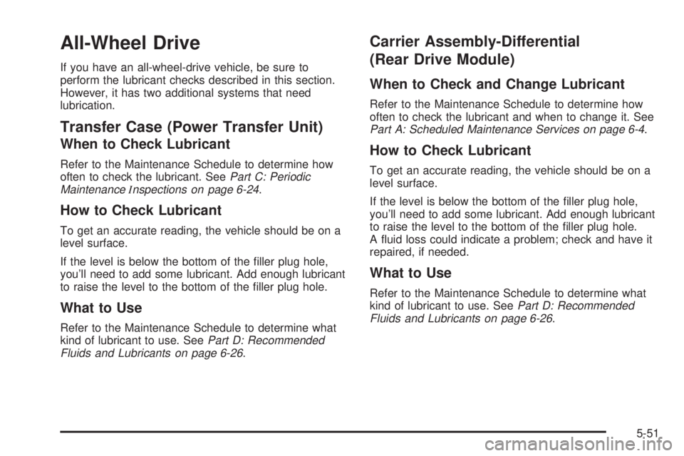 PONTIAC VIBE 2004  Owners Manual All-Wheel Drive
If you have an all-wheel-drive vehicle, be sure to
perform the lubricant checks described in this section.
However, it has two additional systems that need
lubrication.
Transfer Case (