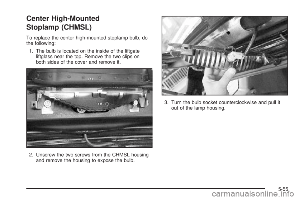 PONTIAC VIBE 2004  Owners Manual Center High-Mounted
Stoplamp (CHMSL)
To replace the center high-mounted stoplamp bulb, do
the following:
1. The bulb is located on the inside of the liftgate
liftglass near the top. Remove the two cli