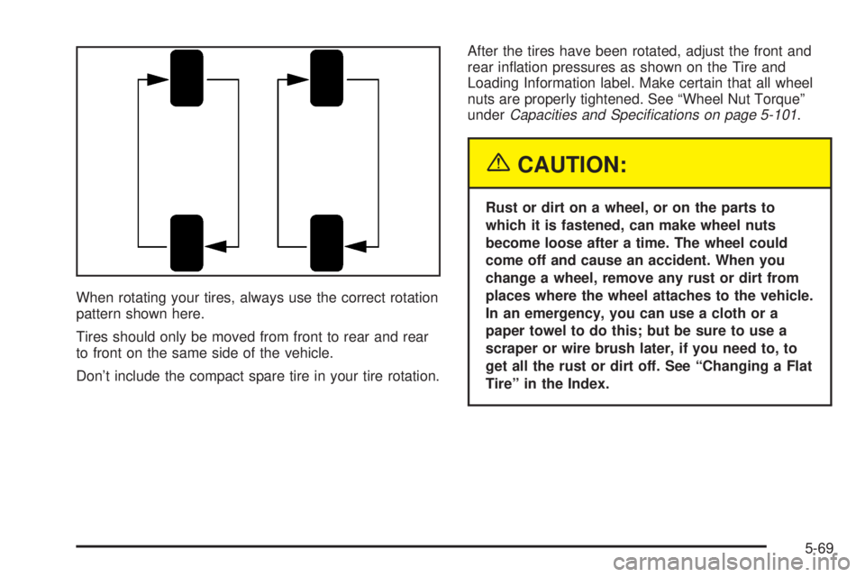 PONTIAC VIBE 2004  Owners Manual When rotating your tires, always use the correct rotation
pattern shown here.
Tires should only be moved from front to rear and rear
to front on the same side of the vehicle.
Dont include the compact