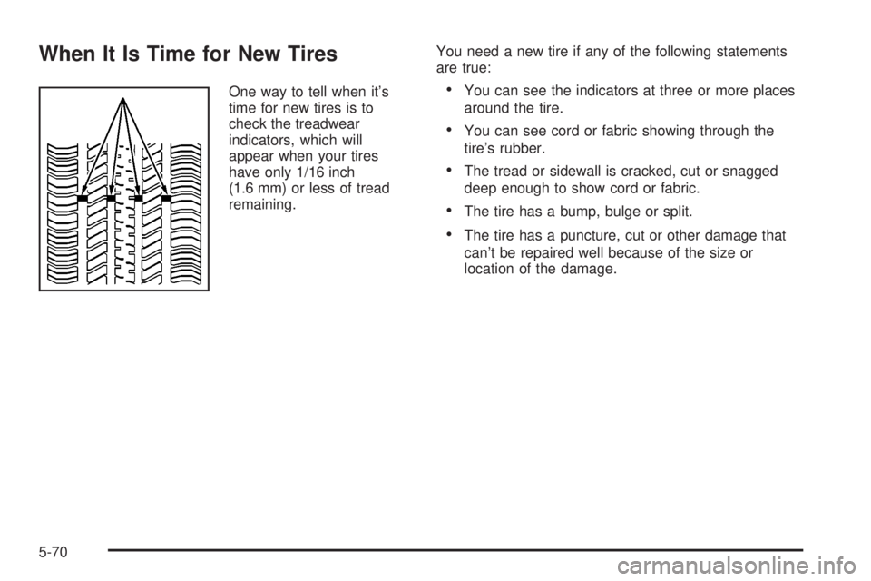 PONTIAC VIBE 2004  Owners Manual When It Is Time for New Tires
One way to tell when its
time for new tires is to
check the treadwear
indicators, which will
appear when your tires
have only 1/16 inch
(1.6 mm) or less of tread
remaini