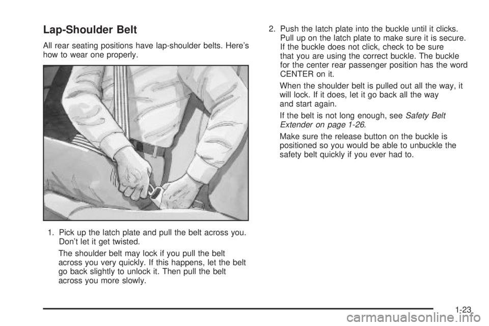 PONTIAC VIBE 2004 Owners Manual Lap-Shoulder Belt
All rear seating positions have lap-shoulder belts. Heres
how to wear one properly.
1. Pick up the latch plate and pull the belt across you.
Dont let it get twisted.
The shoulder b