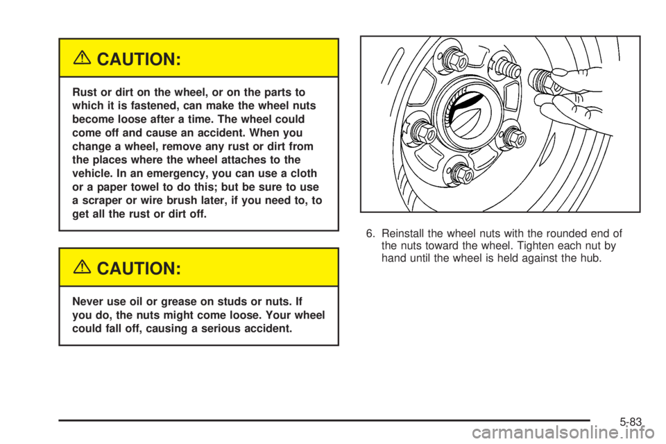 PONTIAC VIBE 2004 Owners Manual {CAUTION:
Rust or dirt on the wheel, or on the parts to
which it is fastened, can make the wheel nuts
become loose after a time. The wheel could
come off and cause an accident. When you
change a wheel PONTIAC VIBE 2004 Owners Manual {CAUTION:
Rust or dirt on the wheel, or on the parts to
which it is fastened, can make the wheel nuts
become loose after a time. The wheel could
come off and cause an accident. When you
change a wheel