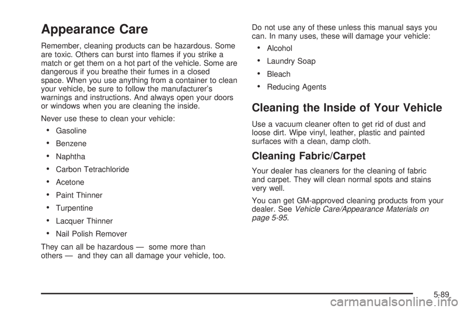 PONTIAC VIBE 2004 Owners Manual Appearance Care
Remember, cleaning products can be hazardous. Some
are toxic. Others can burst into ¯ames if you strike a
match or get them on a hot part of the vehicle. Some are
dangerous if you bre PONTIAC VIBE 2004 Owners Manual Appearance Care
Remember, cleaning products can be hazardous. Some
are toxic. Others can burst into ¯ames if you strike a
match or get them on a hot part of the vehicle. Some are
dangerous if you bre