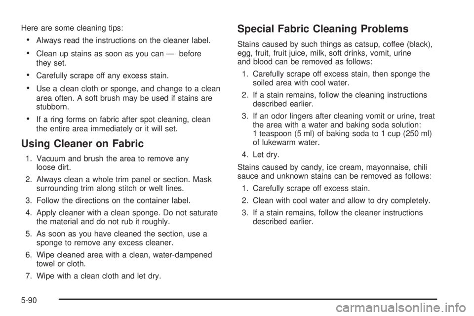 PONTIAC VIBE 2004 Owners Manual Here are some cleaning tips:
·Always read the instructions on the cleaner label.
·Clean up stains as soon as you can Ð before
they set.
·Carefully scrape off any excess stain.
·Use a clean cloth PONTIAC VIBE 2004 Owners Manual Here are some cleaning tips:
·Always read the instructions on the cleaner label.
·Clean up stains as soon as you can Ð before
they set.
·Carefully scrape off any excess stain.
·Use a clean cloth