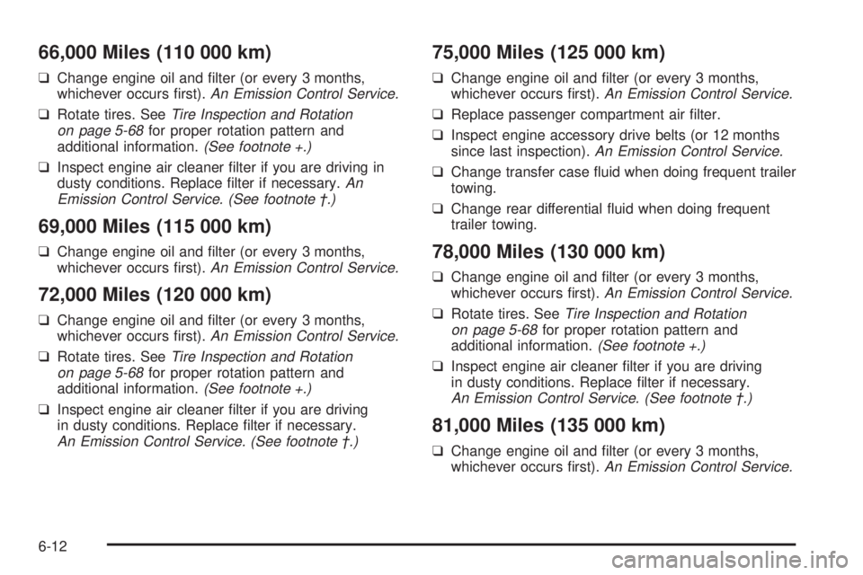 PONTIAC VIBE 2004  Owners Manual 66,000 Miles (110 000 km)
qChange engine oil and ®lter (or every 3 months,
whichever occurs ®rst).An Emission Control Service.
qRotate tires. SeeTire Inspection and Rotation
on page 5-68for proper r