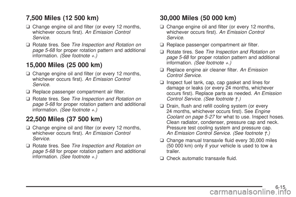 PONTIAC VIBE 2004  Owners Manual 7,500 Miles (12 500 km)
qChange engine oil and ®lter (or every 12 months,
whichever occurs ®rst).An Emission Control
Service.
qRotate tires. SeeTire Inspection and Rotation on
page 5-68for proper ro