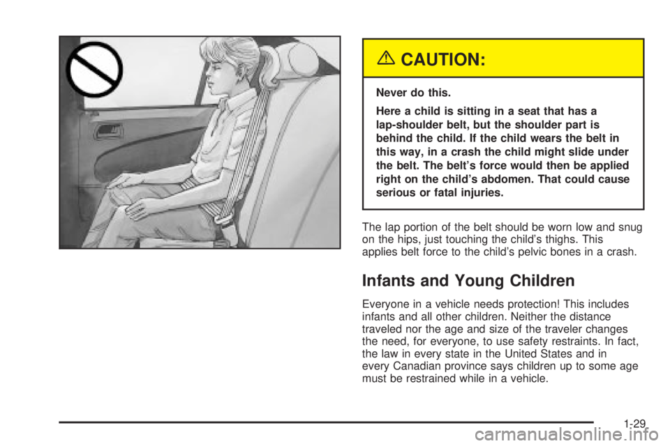 PONTIAC VIBE 2004 Owners Guide {CAUTION:
Never do this.
Here a child is sitting in a seat that has a
lap-shoulder belt, but the shoulder part is
behind the child. If the child wears the belt in
this way, in a crash the child might PONTIAC VIBE 2004 Owners Guide {CAUTION:
Never do this.
Here a child is sitting in a seat that has a
lap-shoulder belt, but the shoulder part is
behind the child. If the child wears the belt in
this way, in a crash the child might
