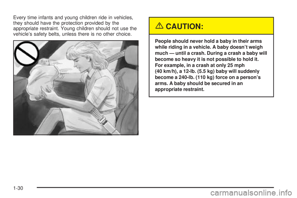 PONTIAC VIBE 2004 Owners Guide Every time infants and young children ride in vehicles,
they should have the protection provided by the
appropriate restraint. Young children should not use the
vehicles safety belts, unless there is PONTIAC VIBE 2004 Owners Guide Every time infants and young children ride in vehicles,
they should have the protection provided by the
appropriate restraint. Young children should not use the
vehicles safety belts, unless there is