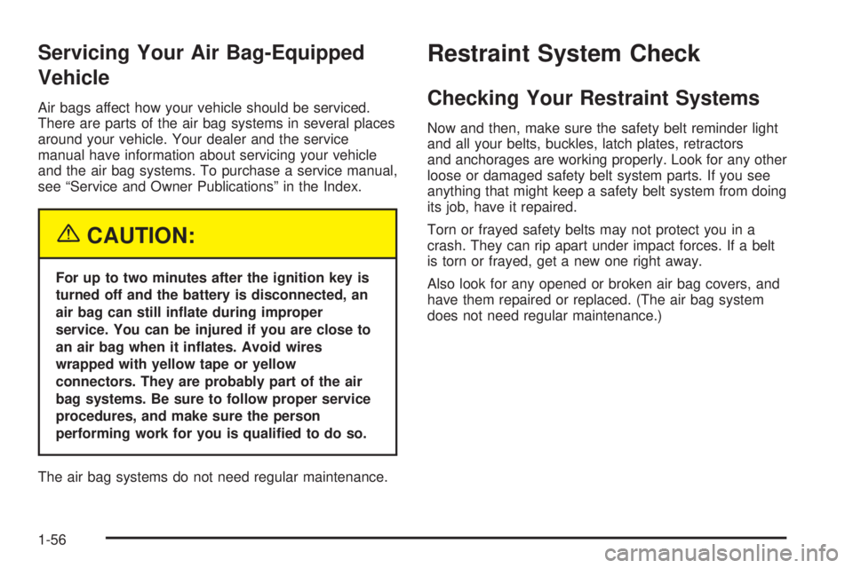 PONTIAC VIBE 2004 Repair Manual Servicing Your Air Bag-Equipped
Vehicle
Air bags affect how your vehicle should be serviced.
There are parts of the air bag systems in several places
around your vehicle. Your dealer and the service
m