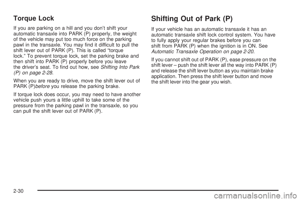 PONTIAC VIBE 2004 Owners Manual Torque Lock
If you are parking on a hill and you dont shift your
automatic transaxle into PARK (P) properly, the weight
of the vehicle may put too much force on the parking
pawl in the transaxle. You PONTIAC VIBE 2004 Owners Manual Torque Lock
If you are parking on a hill and you dont shift your
automatic transaxle into PARK (P) properly, the weight
of the vehicle may put too much force on the parking
pawl in the transaxle. You