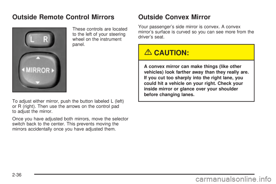 PONTIAC VIBE 2004 Owners Manual Outside Remote Control Mirrors
These controls are located
to the left of your steering
wheel on the instrument
panel.
To adjust either mirror, push the button labeled L (left)
or R (right). Then use t PONTIAC VIBE 2004 Owners Manual Outside Remote Control Mirrors
These controls are located
to the left of your steering
wheel on the instrument
panel.
To adjust either mirror, push the button labeled L (left)
or R (right). Then use t