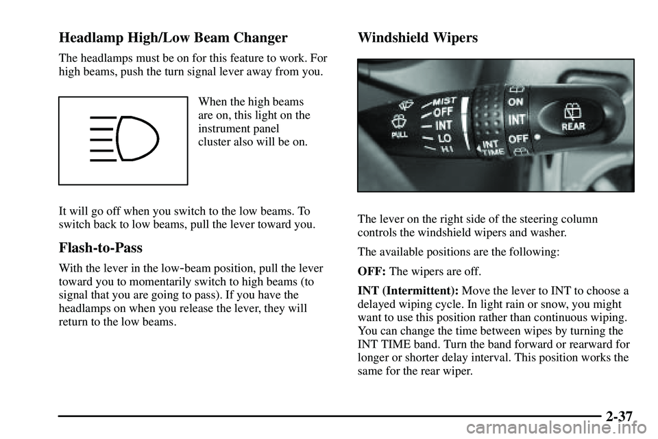 PONTIAC VIBE 2003  Owners Manual 2-37 Headlamp High/Low Beam Changer
The headlamps must be on for this feature to work. For
high beams, push the turn signal lever away from you.
When the high beams
are on, this light on the
instrumen