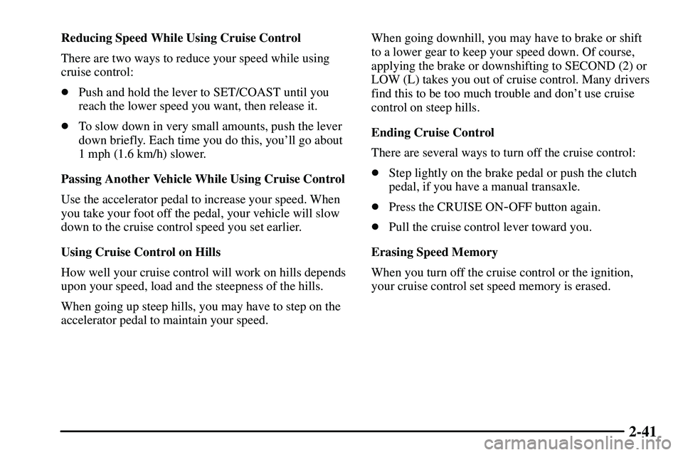 PONTIAC VIBE 2003  Owners Manual 2-41
Reducing Speed While Using Cruise Control
There are two ways to reduce your speed while using
cruise control:
Push and hold the lever to SET/COAST until you
reach the lower speed you want, then 