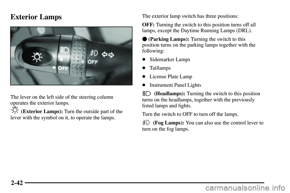 PONTIAC VIBE 2003  Owners Manual 2-42
Exterior Lamps
The lever on the left side of the steering column
operates the exterior lamps.
(Exterior Lamps): Turn the outside part of the
lever with the symbol on it, to operate the lamps.The 