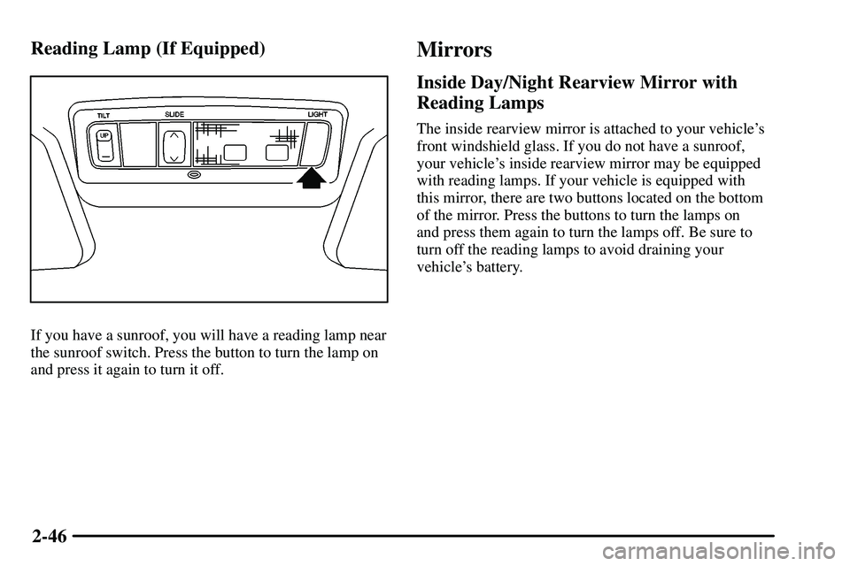 PONTIAC VIBE 2003  Owners Manual 2-46 Reading Lamp (If Equipped)
If you have a sunroof, you will have a reading lamp near
the sunroof switch. Press the button to turn the lamp on
and press it again to turn it off.
Mirrors
Inside Day/