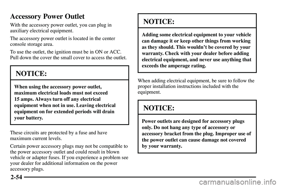 PONTIAC VIBE 2003 Owners Manual 2-54
Accessory Power Outlet
With the accessory power outlet, you can plug in
auxiliary electrical equipment.
The accessory power outlet is located in the center
console storage area.
To use the outlet PONTIAC VIBE 2003 Owners Manual 2-54
Accessory Power Outlet
With the accessory power outlet, you can plug in
auxiliary electrical equipment.
The accessory power outlet is located in the center
console storage area.
To use the outlet