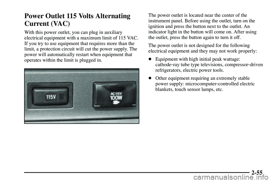 PONTIAC VIBE 2003 Owners Manual 2-55
Power Outlet 115 Volts Alternating
Current (VAC)
With this power outlet, you can plug in auxiliary
electrical equipment with a maximum limit of 115 VAC.
If you try to use equipment that requires PONTIAC VIBE 2003 Owners Manual 2-55
Power Outlet 115 Volts Alternating
Current (VAC)
With this power outlet, you can plug in auxiliary
electrical equipment with a maximum limit of 115 VAC.
If you try to use equipment that requires