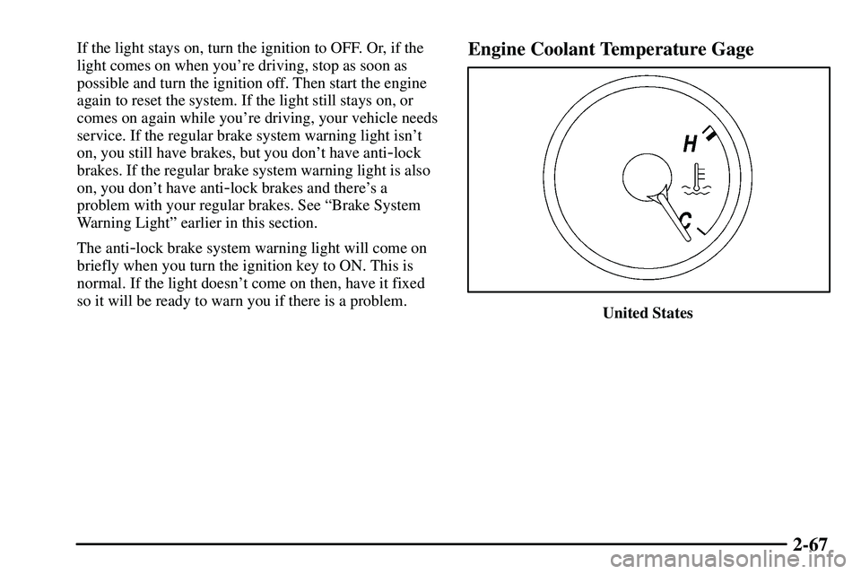 PONTIAC VIBE 2003 Owners Manual 2-67
If the light stays on, turn the ignition to OFF. Or, if the
light comes on when youre driving, stop as soon as
possible and turn the ignition off. Then start the engine
again to reset the system PONTIAC VIBE 2003 Owners Manual 2-67
If the light stays on, turn the ignition to OFF. Or, if the
light comes on when youre driving, stop as soon as
possible and turn the ignition off. Then start the engine
again to reset the system