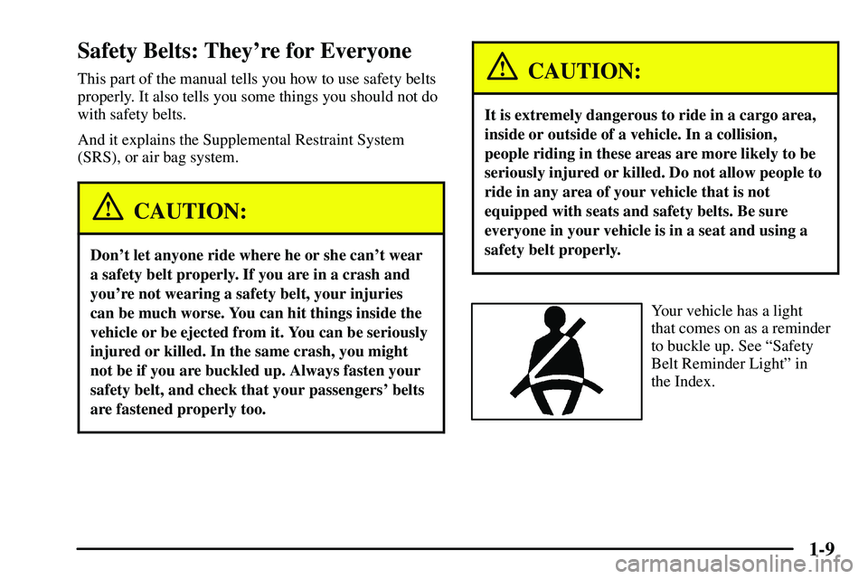 PONTIAC VIBE 2003 Owners Manual 1-9
Safety Belts: Theyre for Everyone
This part of the manual tells you how to use safety belts
properly. It also tells you some things you should not do
with safety belts.
And it explains the Supple PONTIAC VIBE 2003 Owners Manual 1-9
Safety Belts: Theyre for Everyone
This part of the manual tells you how to use safety belts
properly. It also tells you some things you should not do
with safety belts.
And it explains the Supple